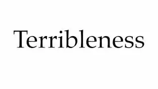 How to Pronounce Terribleness