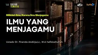 ILMU YANG MENJAGAMU - Ustadz Dr. Firanda Andirja, M.A