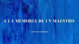 A LA MEMORIA DE UN MAESTRO | Antonio Moreno
