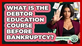What Is The Debtor Education Course Before Bankruptcy? - Your Bankruptcy Advisors