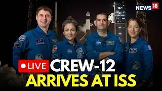 Nasa's Crew-12 Mission LIVE | SpaceX's Crew 12 Arrives At International Space Station LIVE | N18G
