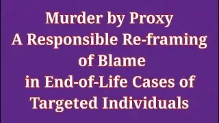 &ldquo;Murder by Proxy&rdquo;: A Responsible Reframing of Blame in End-of-Life Cases of Targeted Individuals