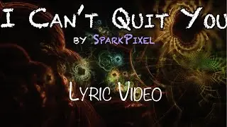 I Can't Quit You - SparkPixel (Official Lyric Video)
