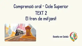 Comprensi&oacute; oral - Cicle Superior - TEXT 2: El tren de mitja nit