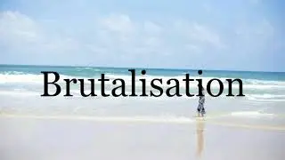 How To Pronounce Brutalisation🌈🌈🌈🌈🌈🌈Pronunciation Of Brutalisation