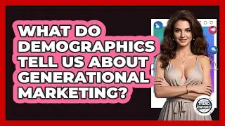 What Do Demographics Tell Us About Generational Marketing? - Trend Unwrapper