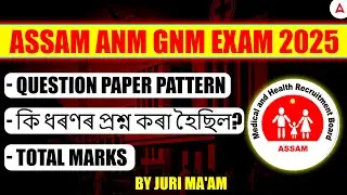 ASSAM ANM/GNM EXAM 2025 I ASSAM ANM/GNM Question Paper, Pattern, Types of Questions, Total Marks