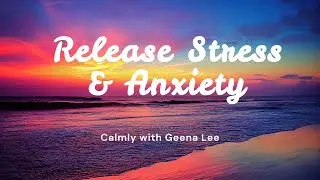 Release Stress & Anxiety – A Guided Meditation with Geena Lee