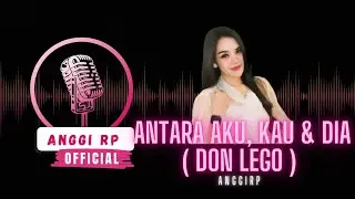 ANTARA AKU, KAU, DAN DIA ( DON LEGO ) - DANGDUT KOPLO Cover Anggi RP 