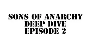 Sons of Anarchy Deep Dive (episode 2)