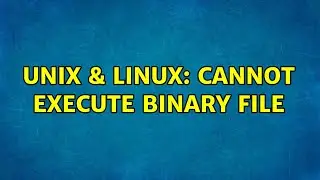 Unix & Linux: Cannot execute binary file (4 Solutions!!)