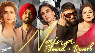(𝐒𝐥𝐨𝐰𝐞𝐝 + 𝐑𝐞𝐯𝐞𝐫𝐛) Naina | CREW | Diljit Dosanjh, Badshah | SLOW STUDIO |