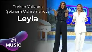 Türkan Vəlizadə & Şəbnəm Qəhrəmanova – Leyla