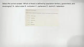 Select the correct answer. Which of these is defined by population territory, government, and sovere