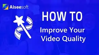 How to improve your video quality with Aiseesoft Video Enhancer