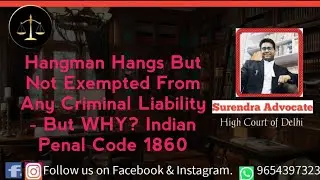 Hangman Hangs But Not Exempted From Any Criminal Liability - But WHY? Indian Penal Code 1860