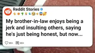 My brother-in-law enjoys being a jerk and insulting others, saying he's just being honest #reddit 