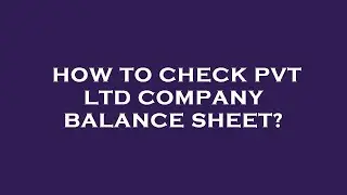 How to check pvt ltd company balance sheet?