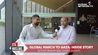 Global March To Gaza: Inside Story Activist Ibrahim Baig | GTA Muslims Today