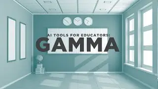 AI Tools for Educators: Gamma