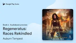 Regeneratus: Races Rekindled Book 6 by Auburn Tempest &middot; Audiobook preview