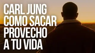 Carl Jung | C&oacute;mo Sacar Provecho A Tu Vida