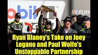 Ryan Blaney's Take on Joey Logano and Paul Wolfe's Unstoppable Partnership