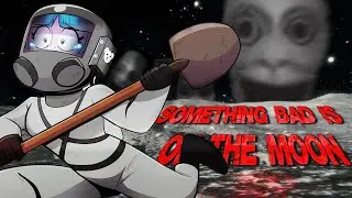 SOMETHING BAD IS ON THE MOON