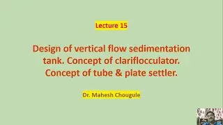 Lecture 15 Vertical Flow sedimentation tank, clariflocculator, Tube and Plate settler