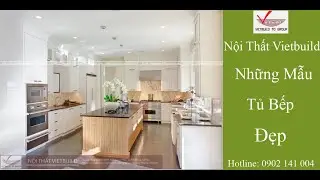 Những Mẫu Tủ Bếp Đẹp || Nội Thất Vietbuild || Hotline: 0902 141 004