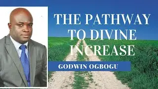 THE PATHWAY TO DIVINE INCREASE - PASTOR GODWIN OGBOGU