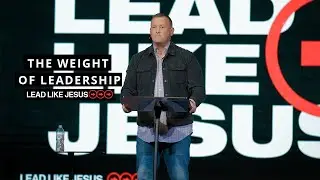 Lead Like Jesus: The Weight of Leadership (Message Only)