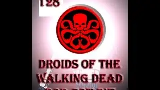 Episode 128 - Droids of The Walking Dead - Bob got bit
