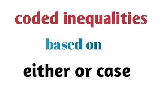 coded inequalities based on either or case in easy way