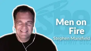 Stephen Mansfield | Men on Fire | Steve Brown, Etc. | Key Life