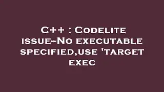C++ : Codelite issue--No executable specified,use 'target exec