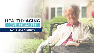 Healthy Aging - Eye Health: Dry Eye and Floaters