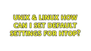 Unix & Linux: How can I set default settings for htop? (7 Solutions!!)