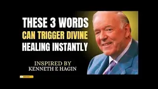 THESE 3 WORDS CAN TRIGGER DIVINE HEALING INSTANTLY &ndash; Speech by Kenneth E. Hagin