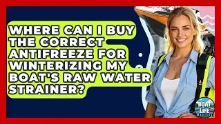 Where Can I Buy The Correct Antifreeze For Winterizing My Boat's Raw Water Strainer?