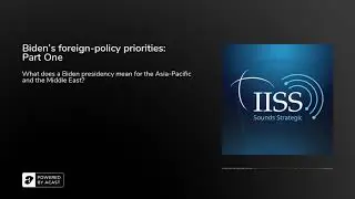 Biden&rsquo;s foreign-policy priorities: Part One