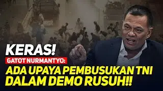 KERAS! GATOT NURMANTYO: ADA UPAYA PEMBUSUKAN TNI DALAM DEMO RUSUH!!