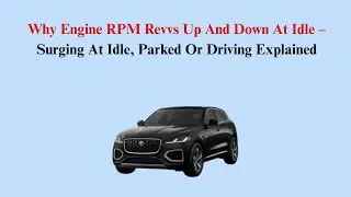 Why Engine RPM Revvs Up And Down At Idle &ndash; Surging At Idle, Parked Or Driving Explained