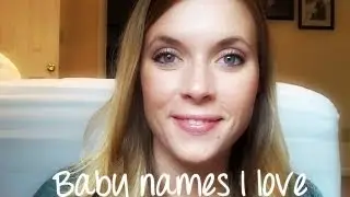 Baby names I LOVE, but probably won't use