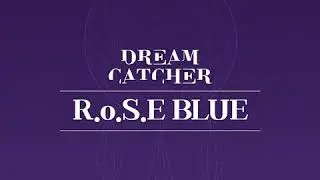 Dreamcatcher (드림캐쳐) - R.o.S.E BLUE - Official Audio