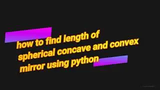 how to find length of spherical concave and convex mirror using python