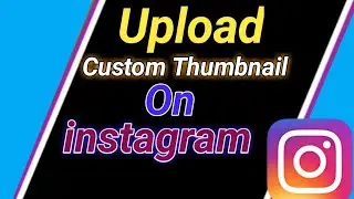 How to Upload Custom Thumbnails on Instagram | Add Thumbnail on instagram
