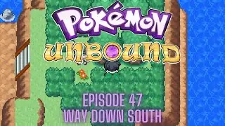 Pok&eacute;mon Unbound %100 (GBA) - Episode 47 - WAY DOWN SOUTH!!!!