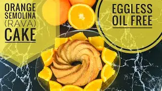 EGGLESS ORANGE SEMOLINA (RAVA) CAKE | HOMEMADE EGGLESS OIL FREE ORANGE CAKE