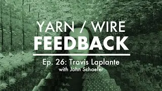 FEEDBACK Ep. 26 | Travis Laplante w/ John Schaefer